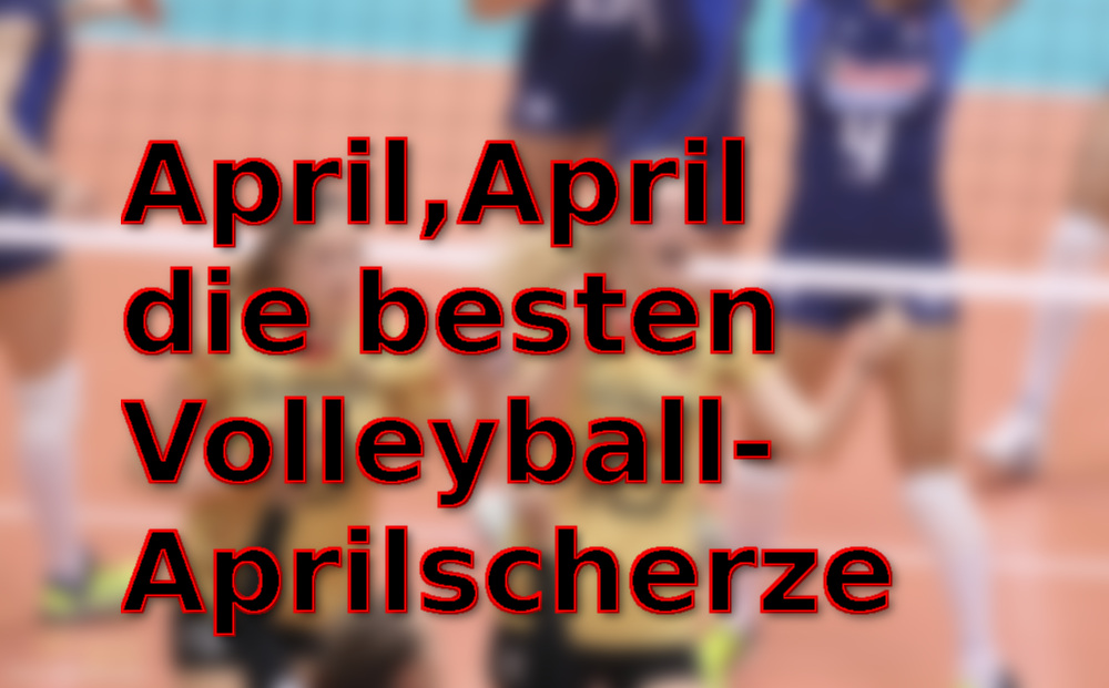 April, April – die besten Volleyball-Aprilscherze 2016