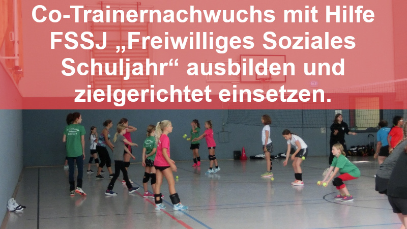 Co-Trainernachwuchs mit Hilfe FSSJ „Freiwilliges Soziales Schuljahr“ ausbilden und zielgerichtet einsetzen.