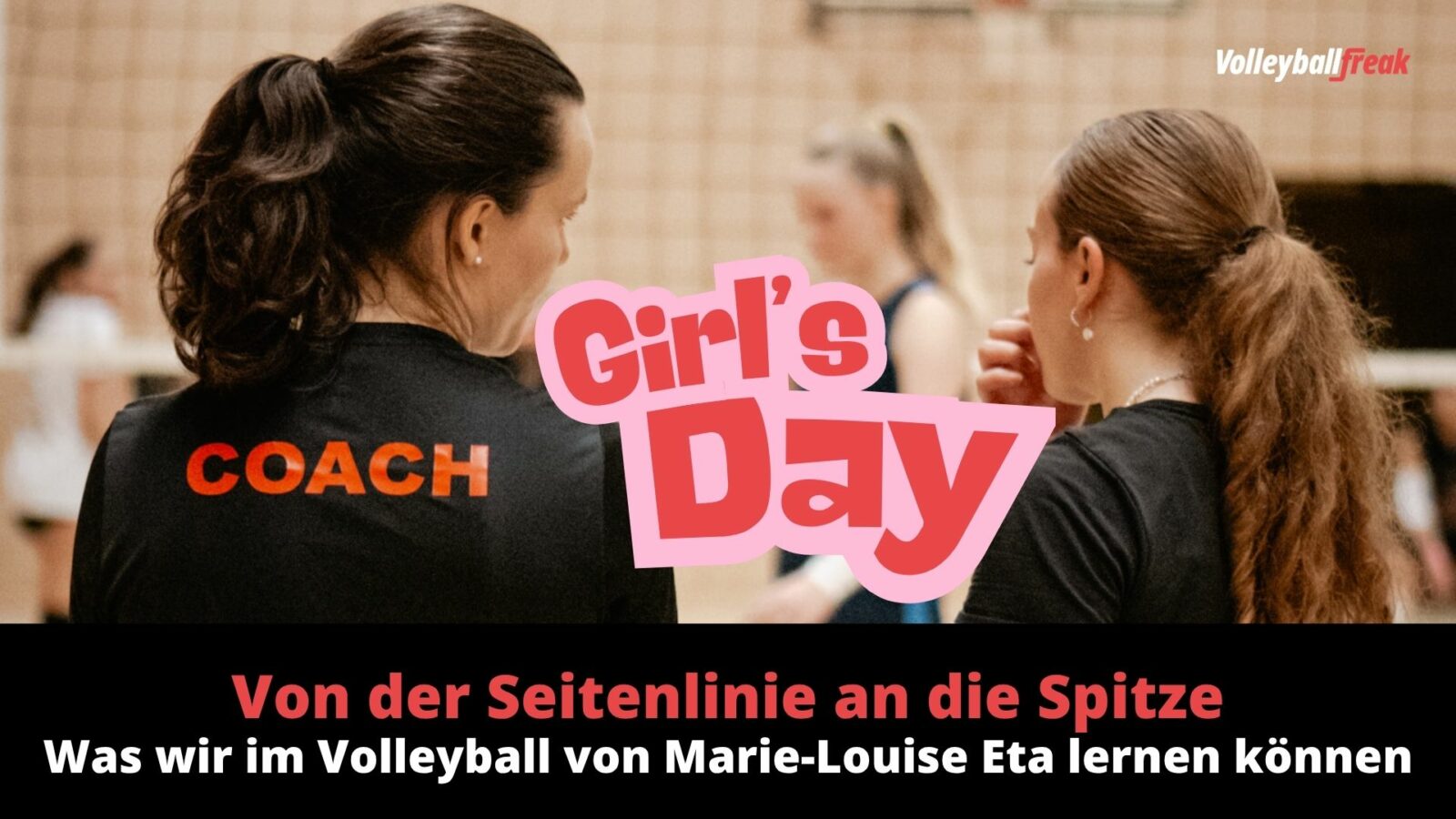 GIRL’S DAY | Von der Seitenlinie an die Spitze: Was wir im Volleyball von Marie-Louise Eta lernen können